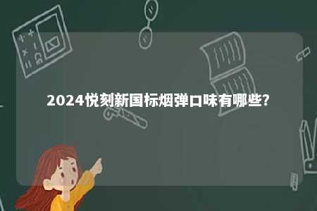 2024悦刻新国标烟弹口味有哪些�？ 